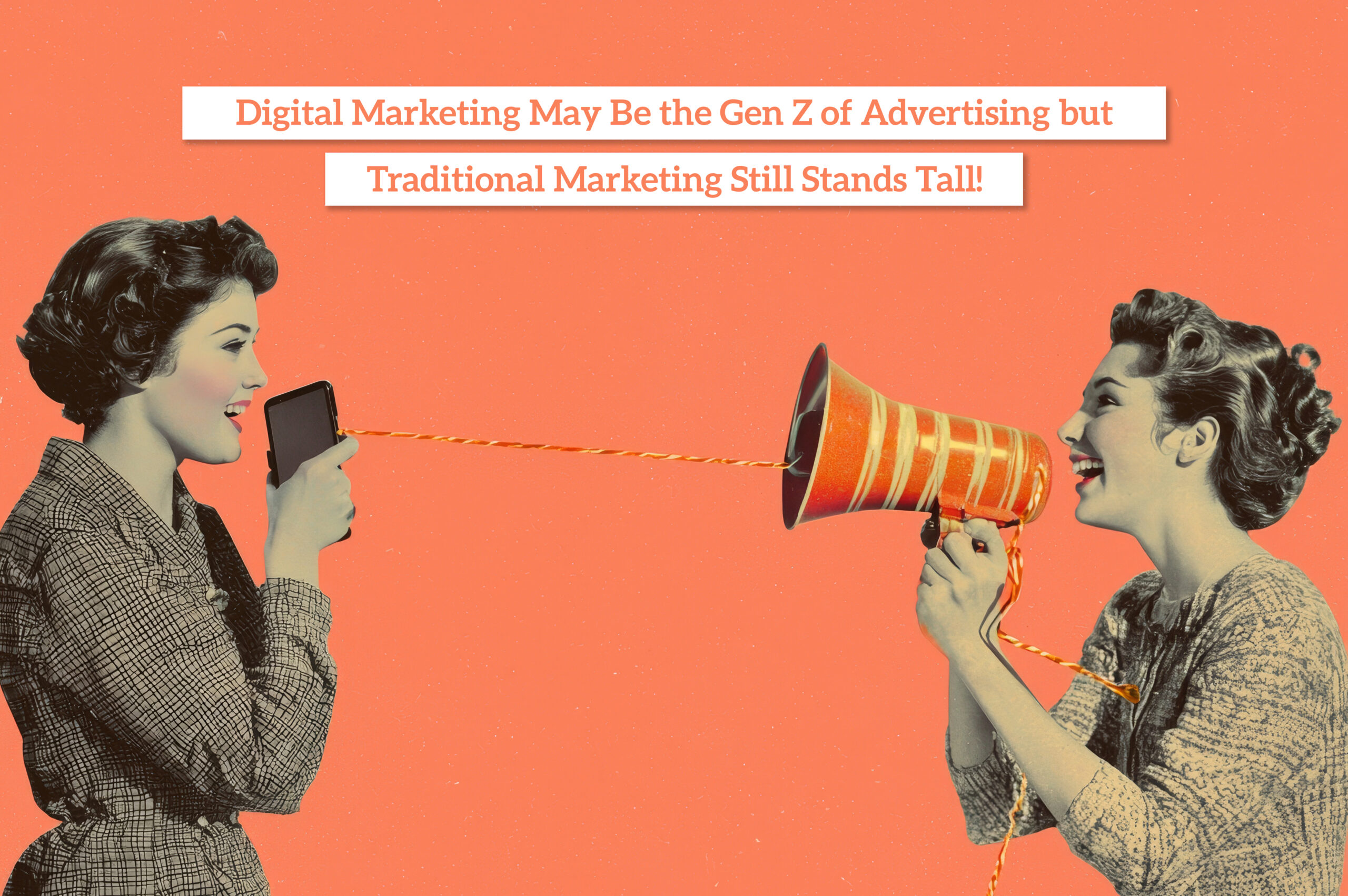 Digital Marketing May Be the Gen Z of Advertising but Traditional Marketing Still Stands Tall!